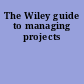 The Wiley guide to managing projects
