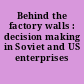 Behind the factory walls : decision making in Soviet and US enterprises /
