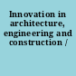 Innovation in architecture, engineering and construction /