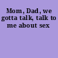 Mom, Dad, we gotta talk, talk to me about sex