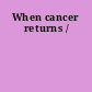 When cancer returns /