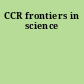 CCR frontiers in science