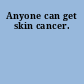 Anyone can get skin cancer.