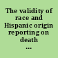 The validity of race and Hispanic origin reporting on death certificates in the United States data evaluation and methods research /