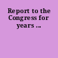 Report to the Congress for years ...