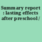 Summary report : lasting effects after preschool /