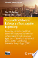 Sustainable Solutions for Railways and Transportation Engineering : Proceedings of the 2nd GeoMEast International Congress and Exhibition on Sustainable Civil Infrastructures, Egypt 2018 -- The Official International Congress of the Soil-Structure Interaction Group in Egypt (SSIGE) /