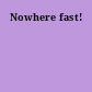 Nowhere fast!
