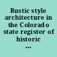 Rustic style architecture in the Colorado state register of historic properties includes Colorado properties listed in the National register of historic places and the State register of historic properties.