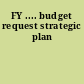 FY .... budget request strategic plan