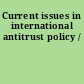Current issues in international antitrust policy /