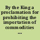 By the King a proclamation for prohibiting the importation of commodities of Europe, into any of His Majesties plantations in Africa, Asia, or America which were not laden in England, and for putting all other laws relating to the trade of the plantations in effectual execution.