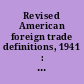 Revised American foreign trade definitions, 1941 : adopted July 30, 1941, by a joint committee representing the Chamber of Commerce of the United States of America, National Council of American Importers, Inc. and National Foreign Trade Council, Inc.