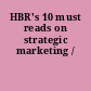 HBR's 10 must reads on strategic marketing /