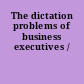 The dictation problems of business executives /