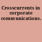 Crosscurrents in corporate communications.