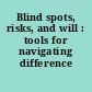 Blind spots, risks, and will : tools for navigating difference /