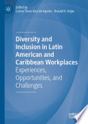 Diversity and inclusion in Latin American and Caribbean workplaces experiences, opportunities, and challenges /