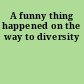 A funny thing happened on the way to diversity