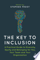 The key to inclusion : a practical guide to diversity, equity and belonging for you, your team and your organization /