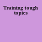 Training tough topics