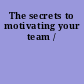 The secrets to motivating your team /