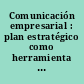Comunicación empresarial : plan estratégico como herramienta gerencial y nuevos retos del comunicador en las organizaciones /