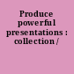 Produce powerful presentations : collection /
