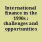 International finance in the 1990s : challenges and opportunities /