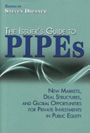 The issuer's guide to PIPEs new markets, deal structures, and global opportunities for private investments in public equity /