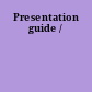 Presentation guide /