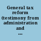 General tax reform (testimony from administration and public  witnesses) Public hearings...Ninety-Third Congress, first session..