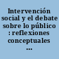 Intervención social y el debate sobre lo público : reflexiones conceptuales y casos locales /