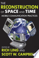 The reconstruction of space and time : mobile communication practices /