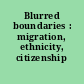Blurred boundaries : migration, ethnicity, citizenship /