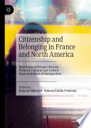 Citizenship and belonging in France and North America multicultural perspectives on political, cultural and artistic representations of immigration /