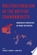 Multiculturalism in the British Commonwealth : comparative perspectives on theory and practice /