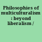 Philosophies of multiculturalism : beyond liberalism /
