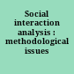 Social interaction analysis : methodological issues /