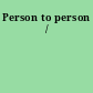 Person to person /