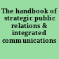 The handbook of strategic public relations & integrated communications /