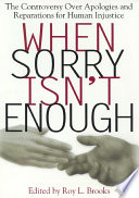When sorry isn't enough : the controversy over apologies and reparations for human injustice /
