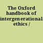 The Oxford handbook of intergenerational ethics /