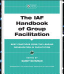 The IAF handbook of group facilitation : best practices from the leading organization in facilitation /