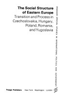 The Social structure of Eastern Europe : transition and process in Czechoslovakia, Hungary, Poland, Romania, and Yugoslavia /