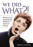 We did what?! : offensive and inappropriate behavior in American history /