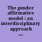The gender affirmative model : an interdisciplinary approach to supporting transgender and gender expansive children /