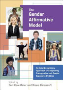 The gender affirmative model : an interdisciplinary approach to supporting transgender and gender expansive children /