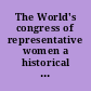 The World's congress of representative women a historical resume for popular circulation of the World's congress of representative women, convened in Chicago on May 15, and adjourned on May 22, 1893, under the auspices of the woman's branch of the World's Congress Auxiliary /