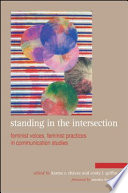 Standing in the intersection : feminist voices, feminist practices in communication studies /